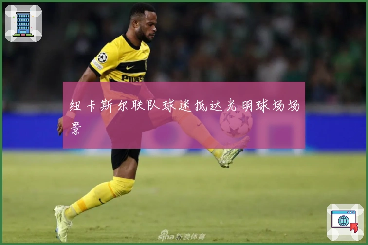 纽卡斯尔联队球迷抵达光明球场场景