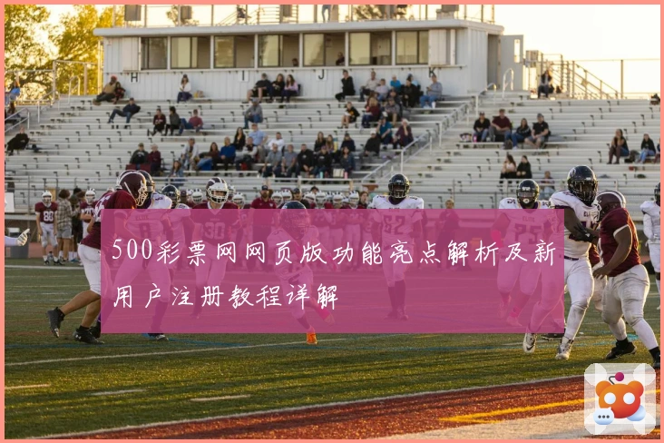 500彩票网网页版功能亮点解析及新用户注册教程详解