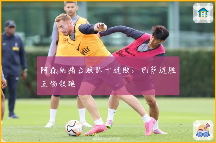 阿森纳痛击狼队十连败，巴萨连胜五场领跑