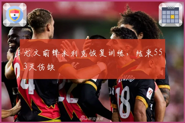 尤文前锋米利克恢复训练，结束553天伤缺